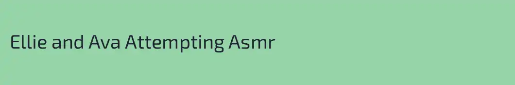Ellie and Ava Attempting Asmr